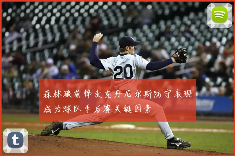 森林狼前锋麦克丹尼尔斯防守表现成为球队季后赛关键因素